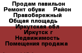 Продам павильон “Ремонт обуви“ › Район ­ Правобережный › Общая площадь ­ 8 - Иркутская обл., Иркутск г. Недвижимость » Помещения продажа   